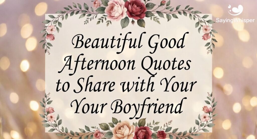 Beautiful Good Afternoon Quotes to Share with Your Boyfriend