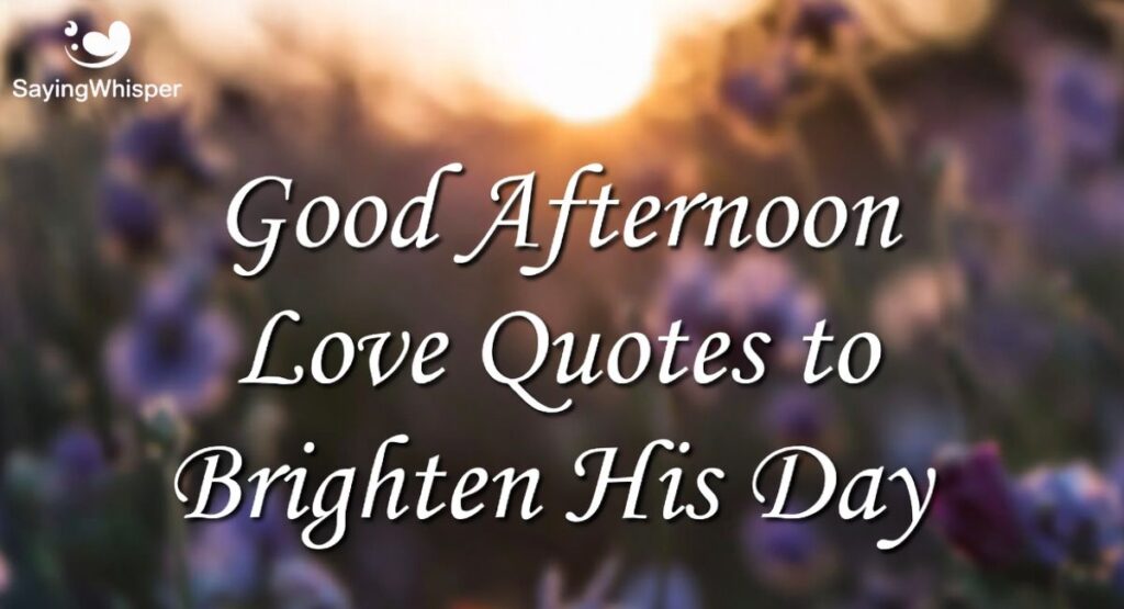 Good Afternoon Love Quotes to Brighten His Day
