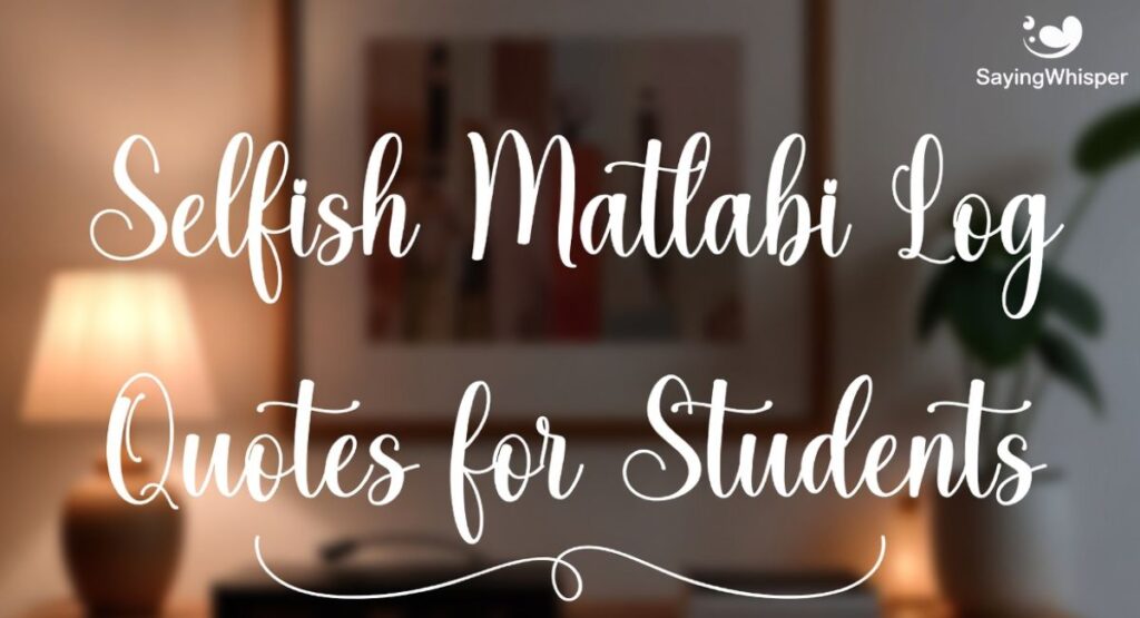 Selfish Matlabi Log Quotes for Students
