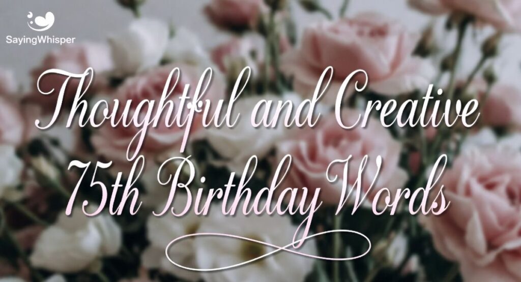 Thoughtful and Creative 75th Birthday Words