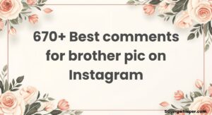 670+ Best comments for brother pic on Instagram