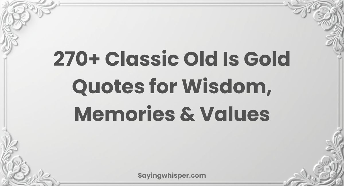 Classic Old Is Gold Quotes for  Wisdom, Memories & Values