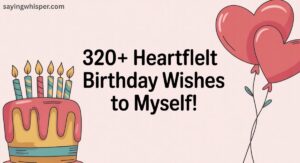 320+ Heartfelt Birthday Wishes to Myself: Celebrate Your Special Day Right!